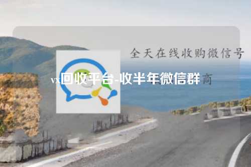 vx回收平台-收半年微信群