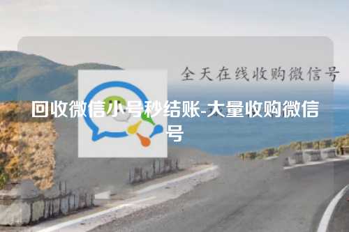 回收微信小号秒结账-大量收购微信号