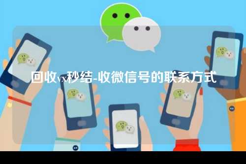 回收vx秒结-收微信号的联系方式