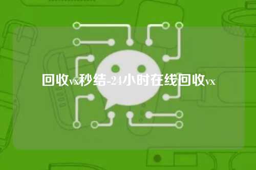 回收vx秒结-24小时在线回收vx