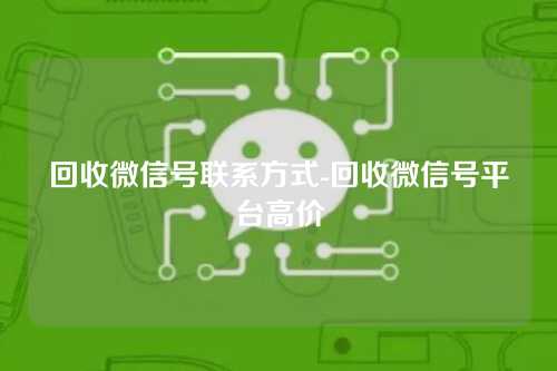 回收微信号联系方式-回收微信号平台高价