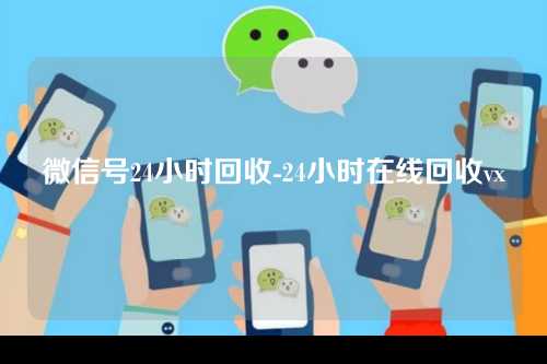 微信号24小时回收-24小时在线回收vx