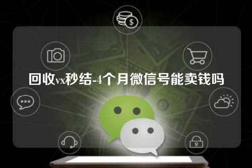 回收vx秒结-4个月微信号能卖钱吗