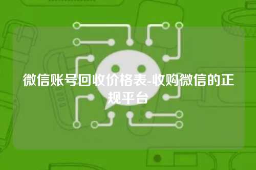 微信账号回收价格表-收购微信的正规平台