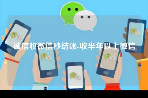 诚信收微信秒结账-收半年以上微信