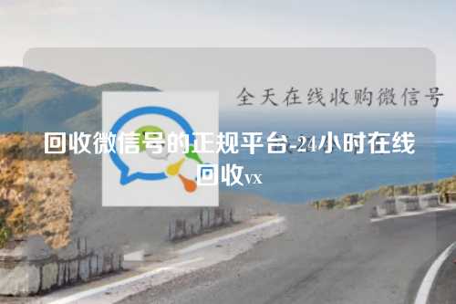 回收微信号的正规平台-24小时在线回收vx